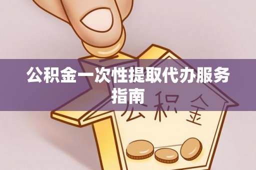 潼南公积金一次性提取代办服务指南